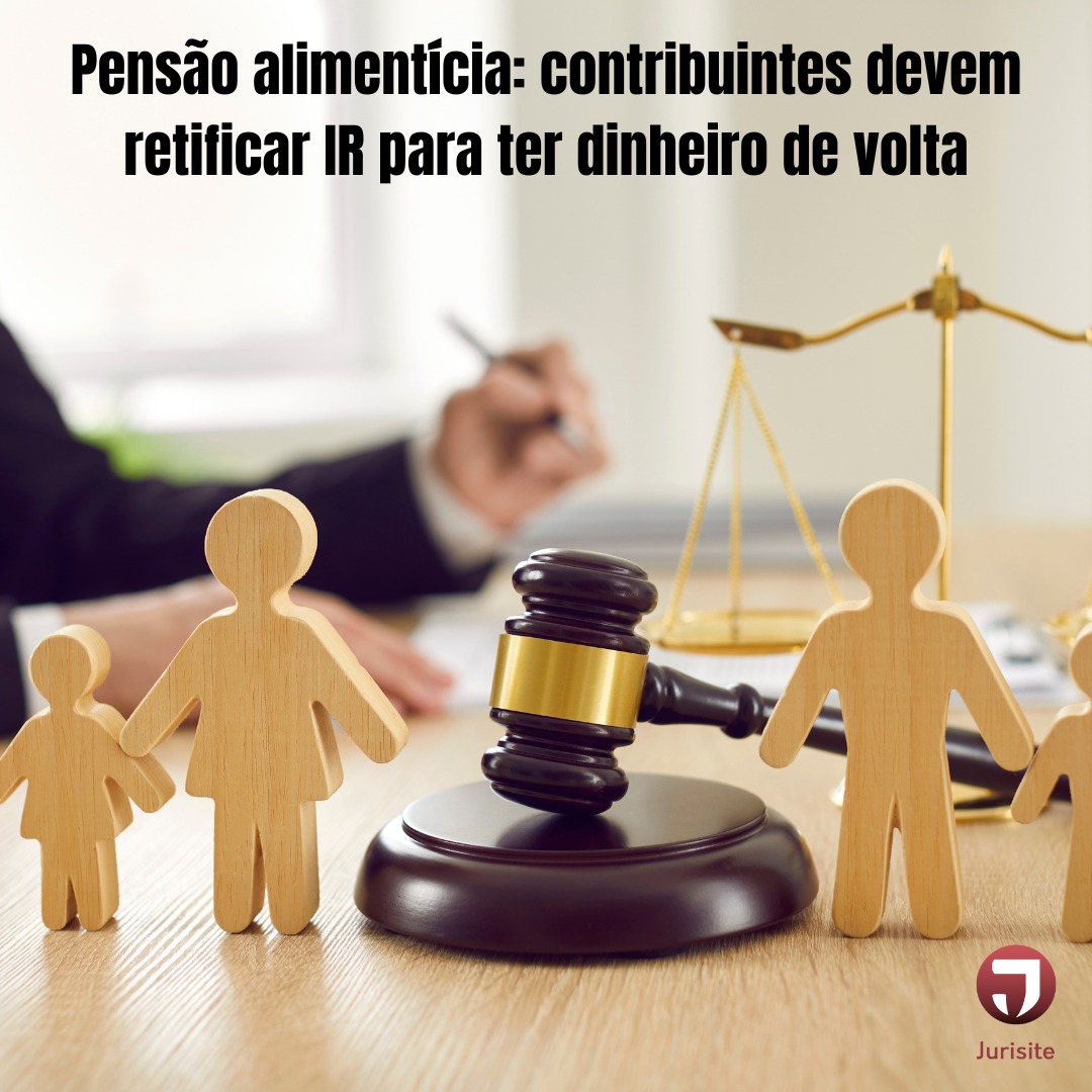 Pensão alimentícia: contribuintes devem retificar IR para ter dinheiro de volta