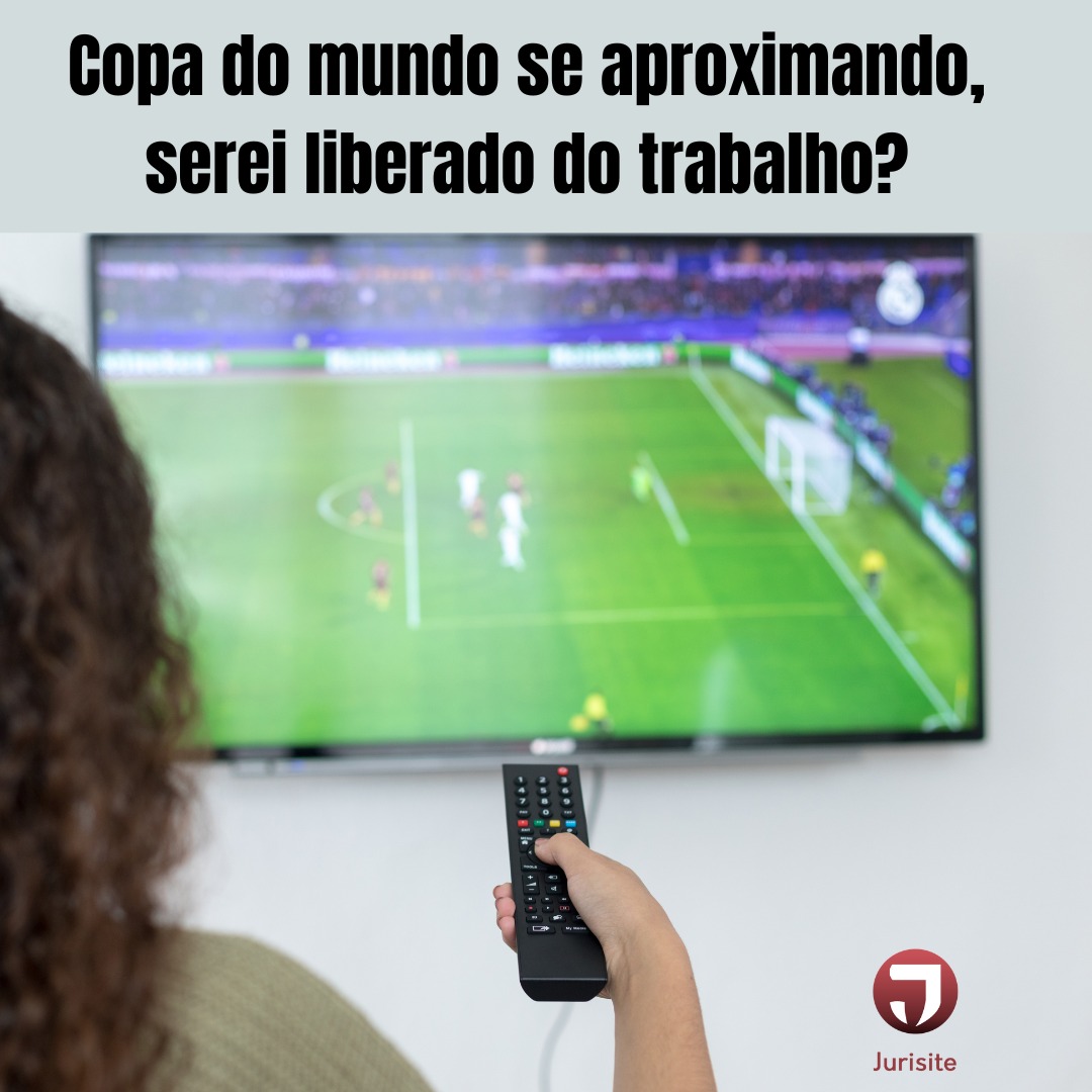 Copa do mundo se aproximando, serei liberado do trabalho?