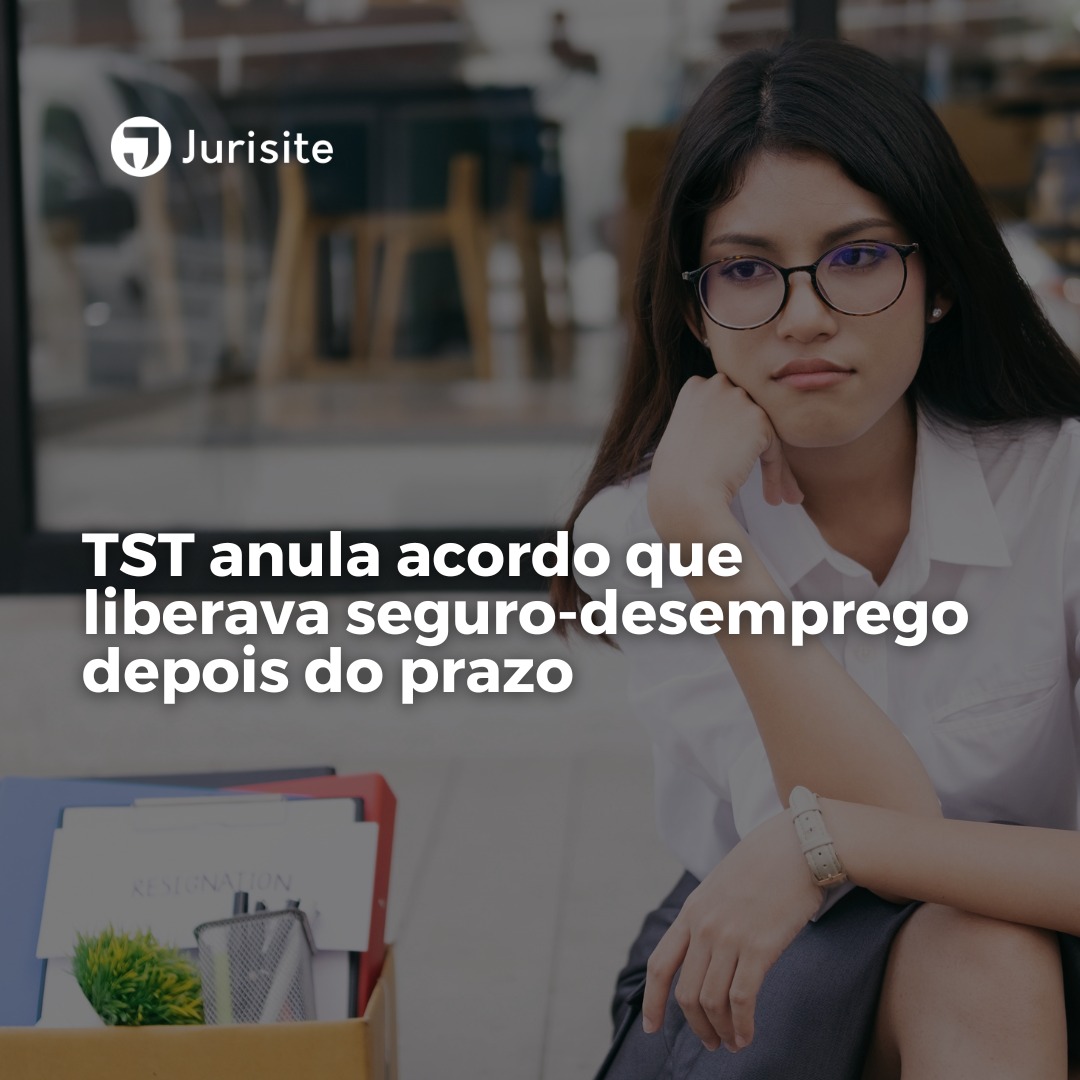 TST anula acordo que liberava seguro-desemprego depois do prazo