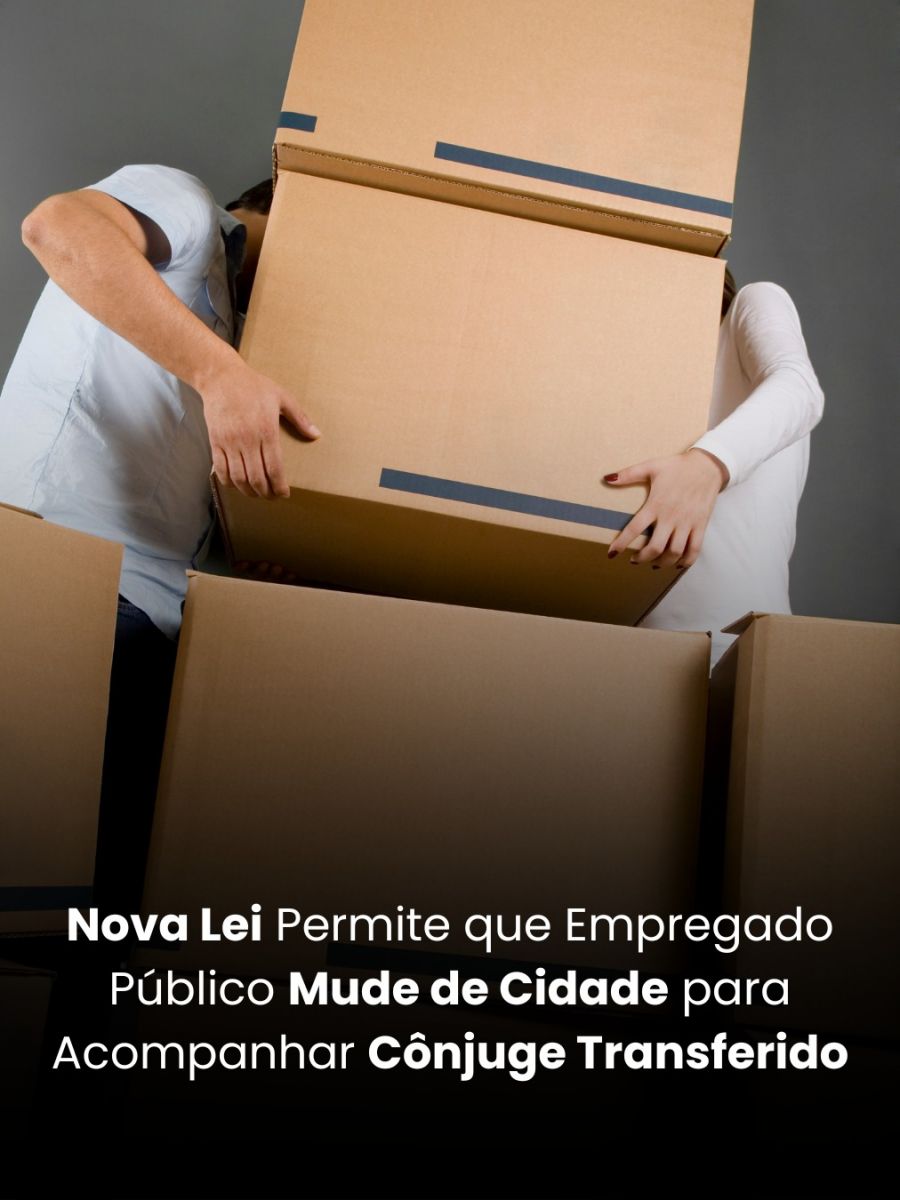 Nova Lei Permite que Empregado Público Mude de Cidade para Acompanhar Cônjuge Transferido