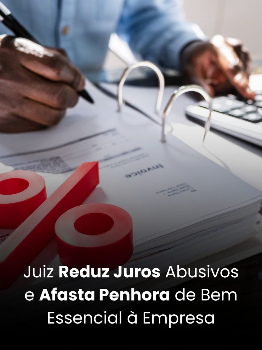 Juiz Reduz Juros Abusivos e Afasta Penhora de Bem Essencial à Empresa