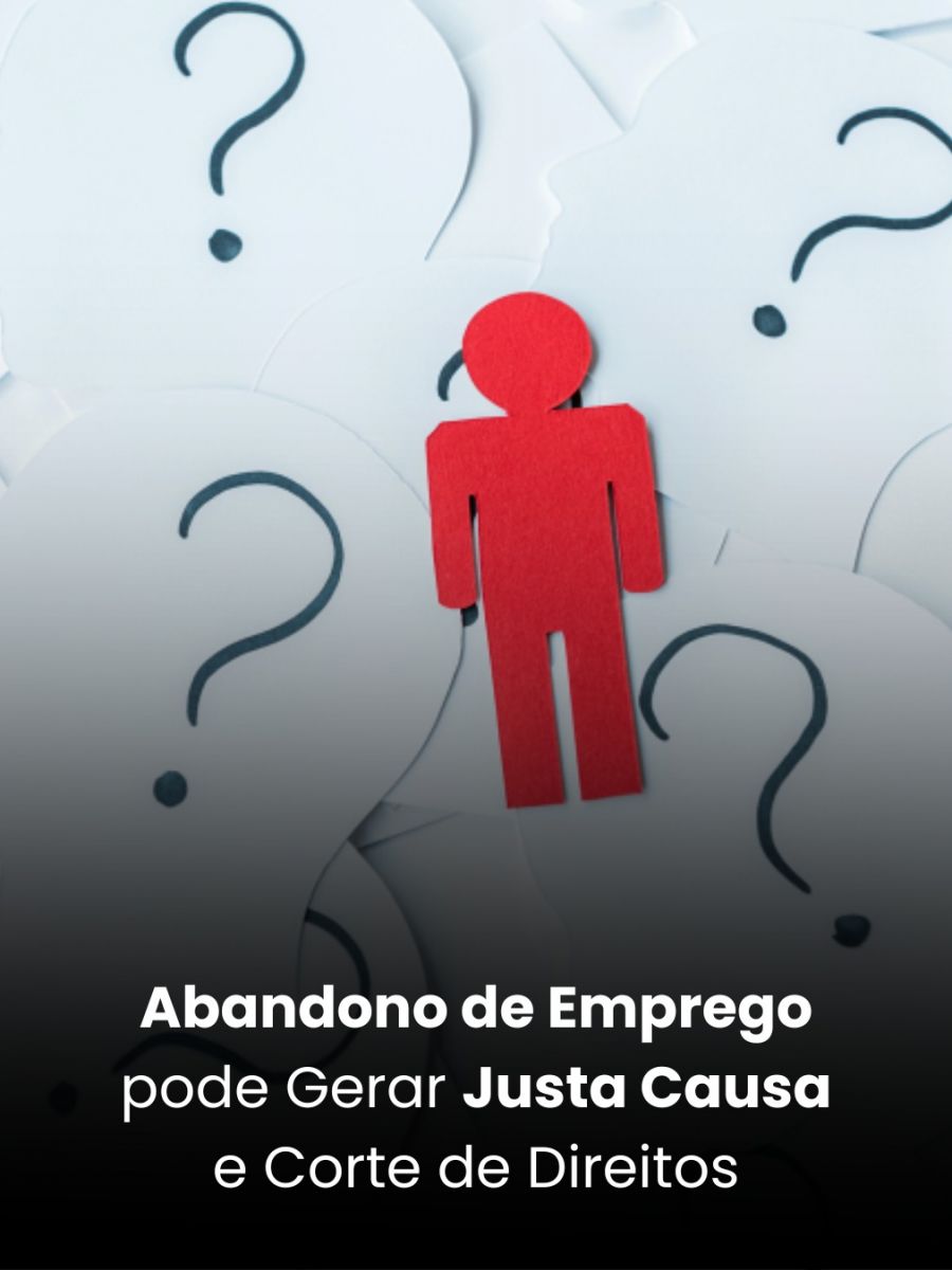 Abandono de Emprego pode Gerar Justa Causa e Corte de Direitos