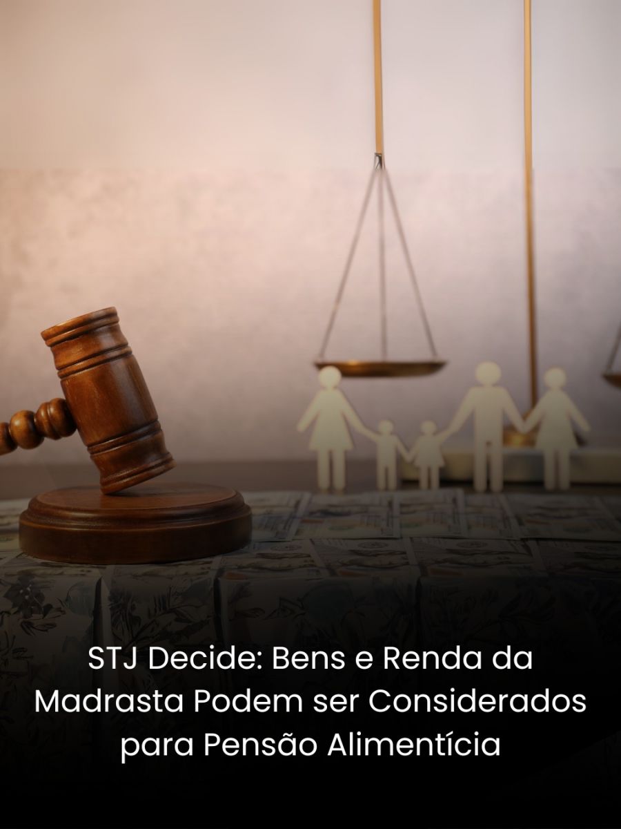 STJ Decide: Bens e Renda da Madrasta Podem ser Considerados para Pensão Alimentícia