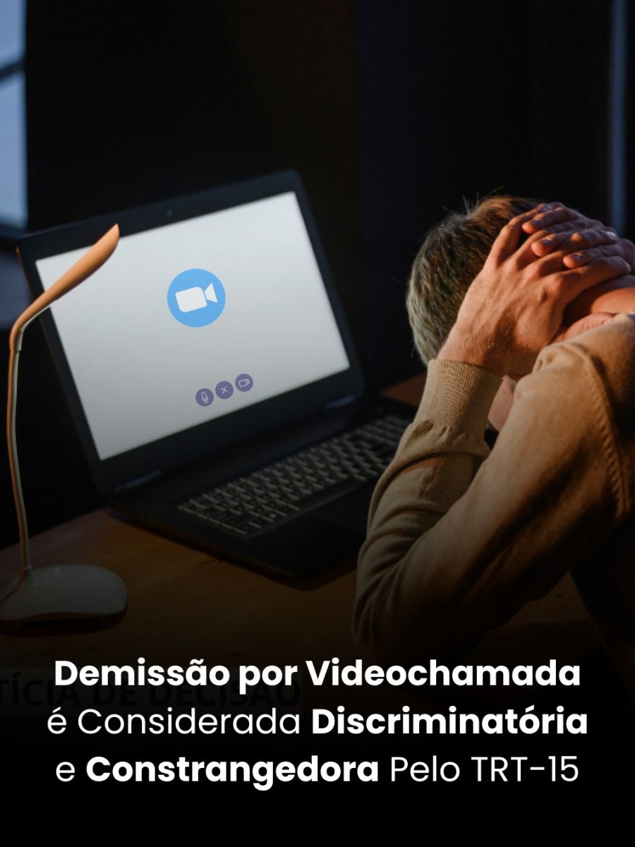 Demissão por Videochamada é Considerada Discriminatória e Constrangedora Pelo TRT-15
