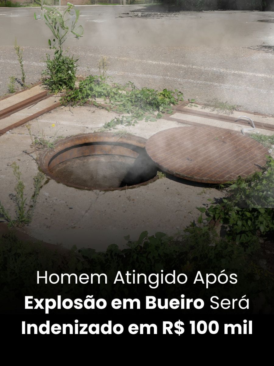 Homem Atingido Após Explosão em Bueiro Será Indenizado em R$ 100 mil