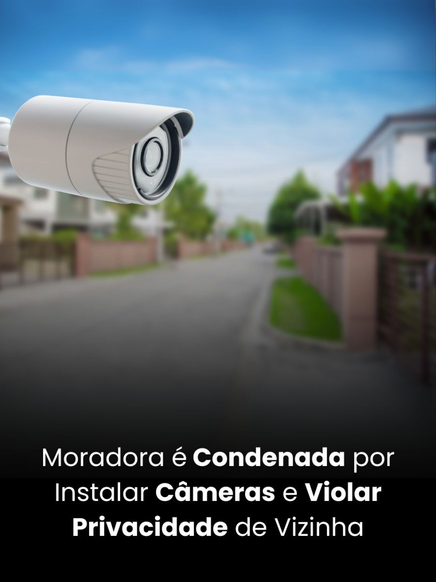 Moradora é Condenada por Instalar Câmeras e Violar Privacidade de Vizinha