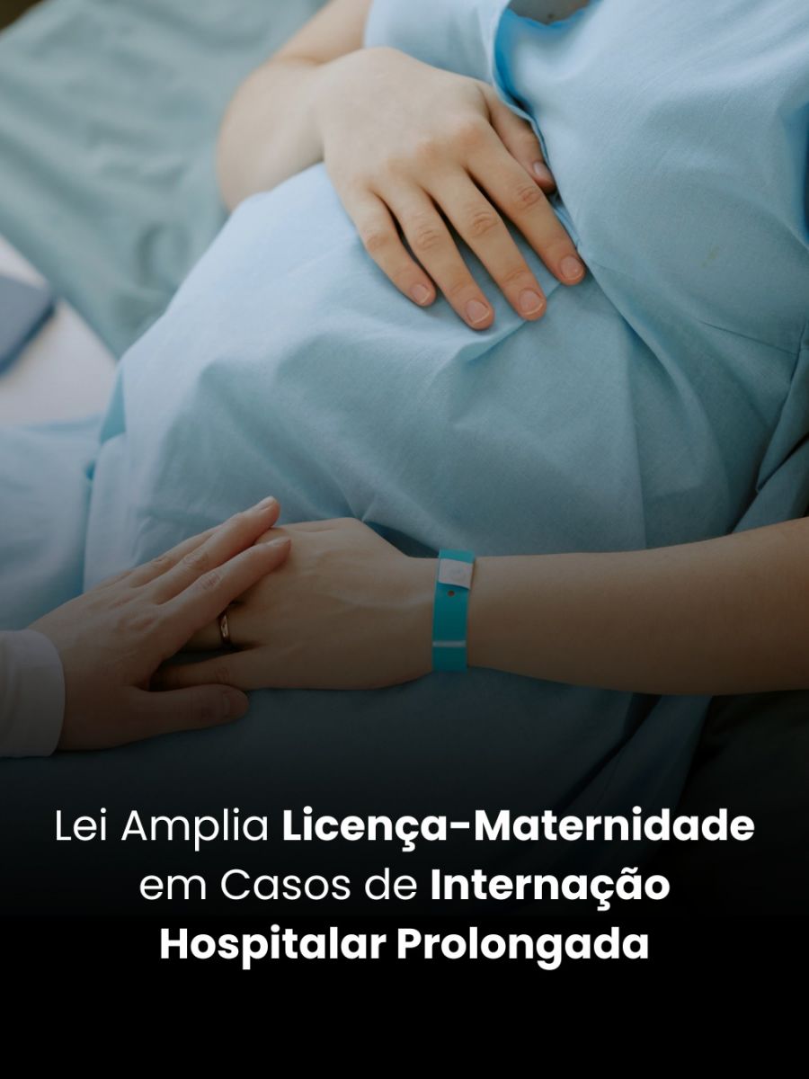 Lei Amplia Licença-Maternidade em Casos de Internação Hospitalar Prolongada