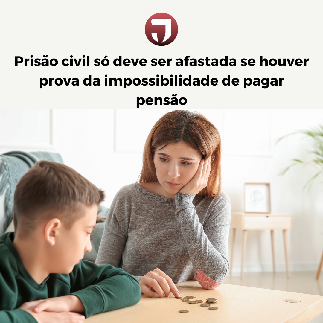 Prisão civil só deve ser afastada se houver prova da impossibilidade de pagar pensão