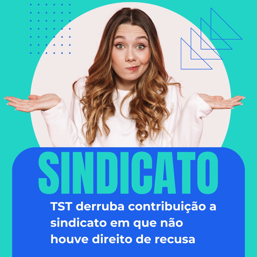 TST derruba contribuição a sindicato em que não houve direito de recusa