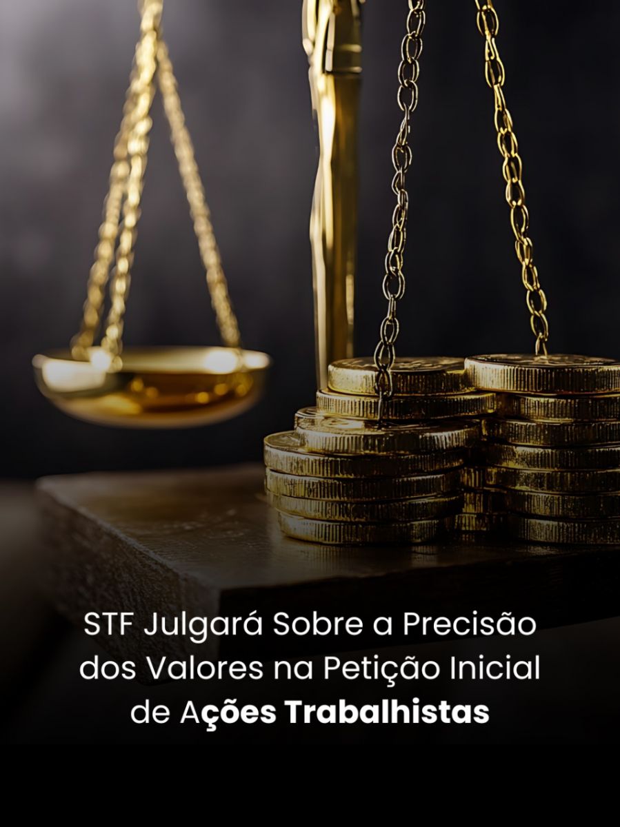 STF Julgará Precisão Dos Valores Na Petição Inicial De Ações Trabalhistas