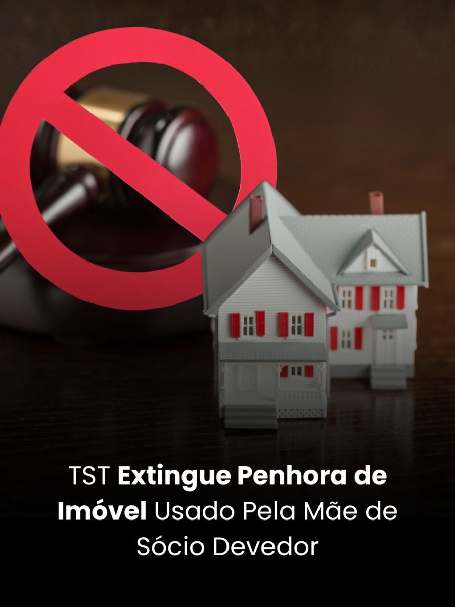 TST Extingue Penhora de Imóvel Usado Pela Mãe de Sócio Devedor