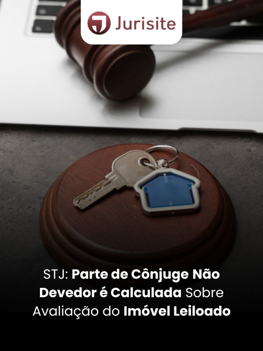 STJ: Parte de Cônjuge Não Devedor é Calculada Sobre Avaliação do Imóvel Leiloado