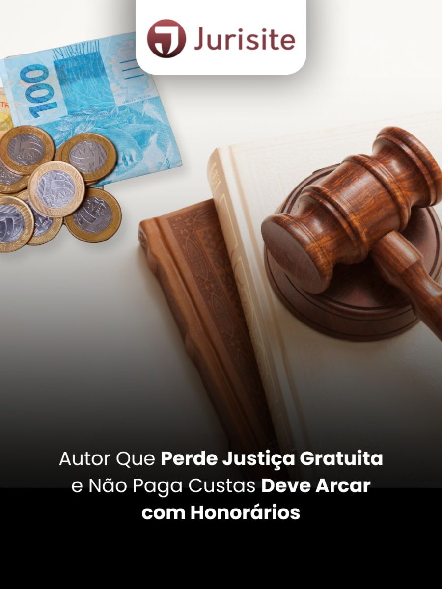 Autor Que Perde Justiça Gratuita e Não Paga Custas Deve Arcar com Honorários