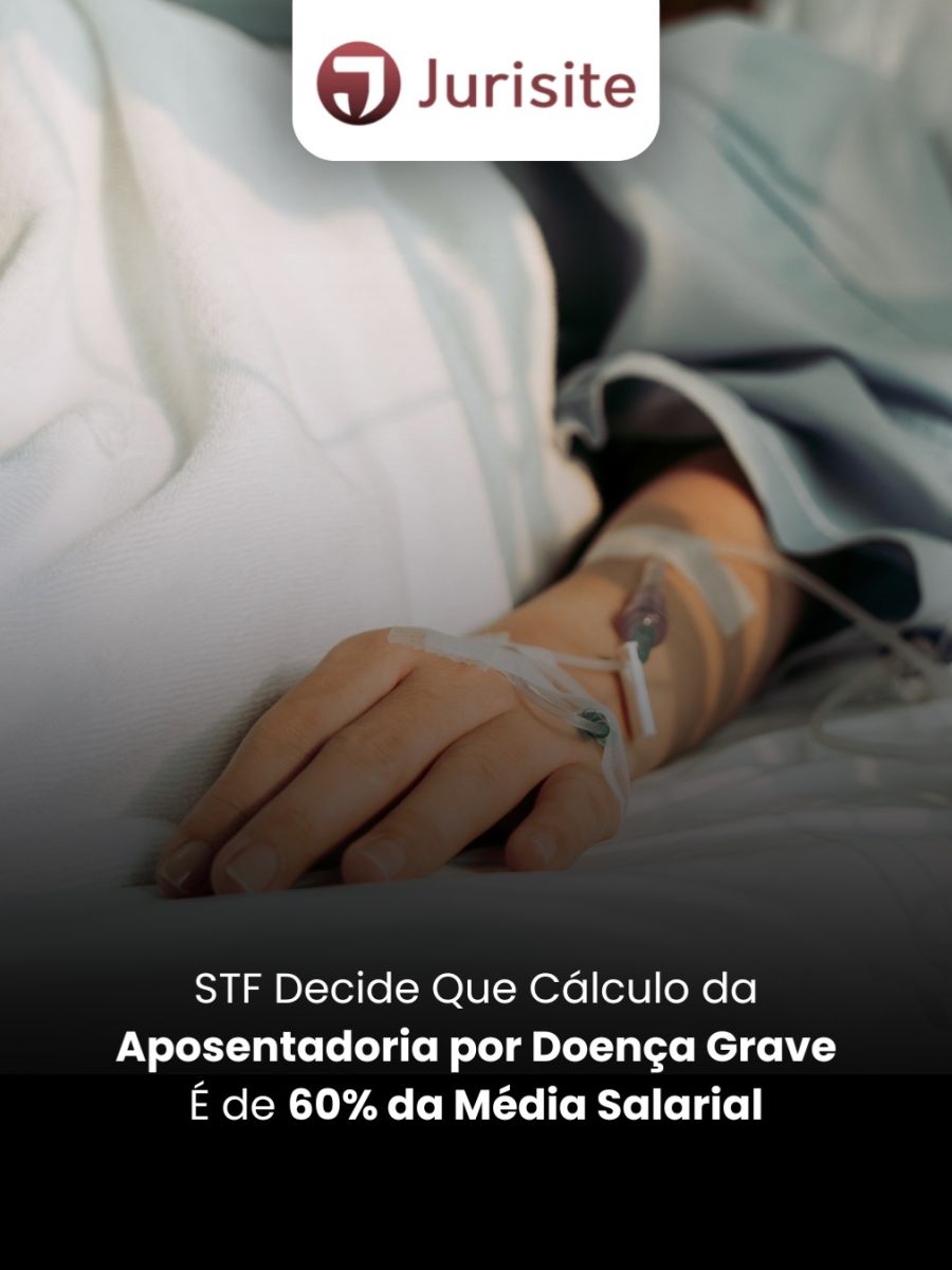 STF Decide Que Cálculo da Aposentadoria por Doença Grave É de 60% da Média Salarial