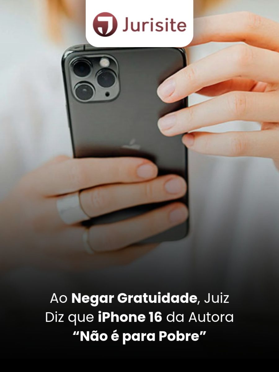 Ao Negar Gratuidade, Juiz Diz que iPhone 16 da Autora “Não é para Pobre”