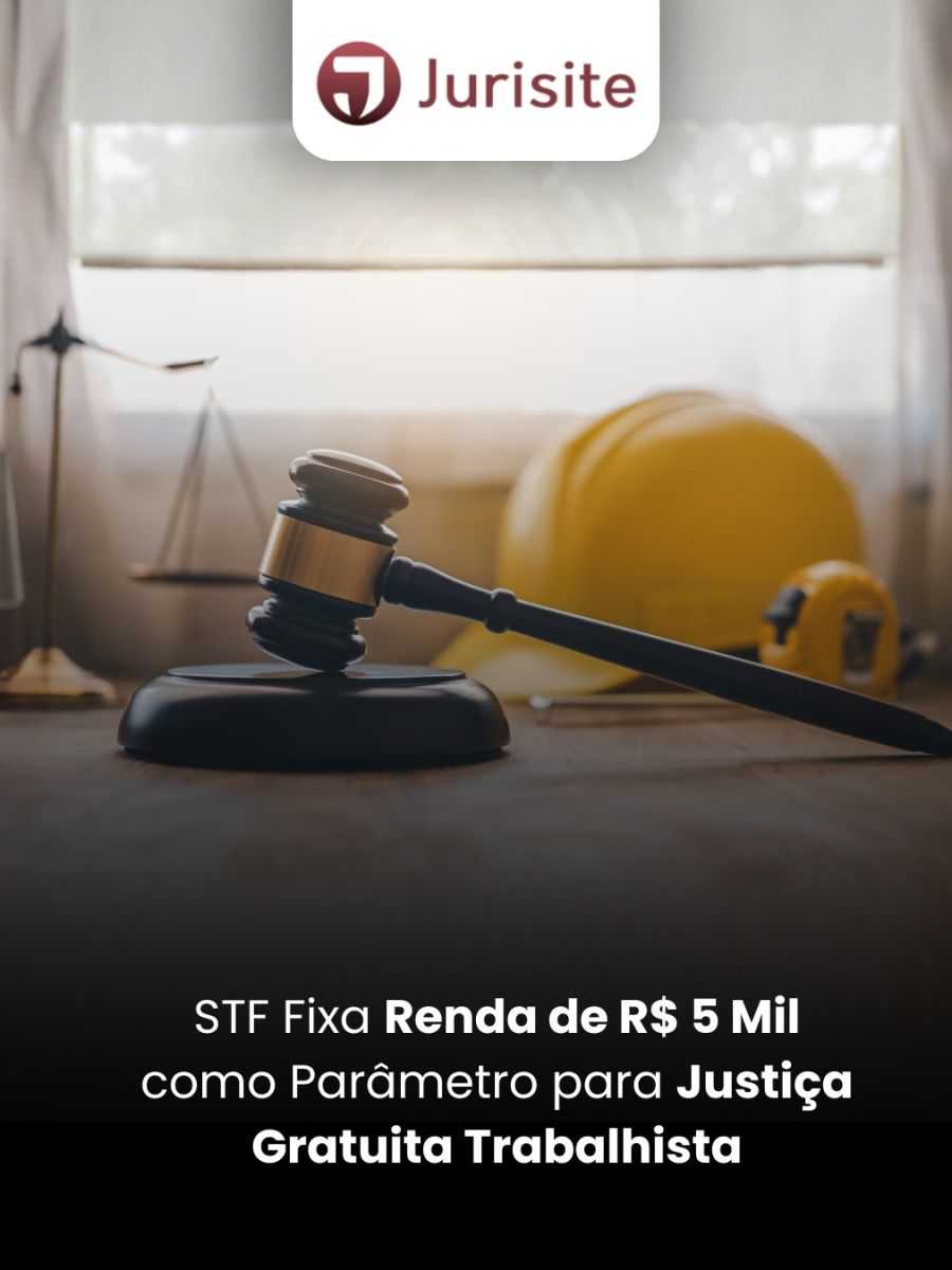 STF Fixa Renda de R$ 5 Mil como Parâmetro para Justiça Gratuita Trabalhista