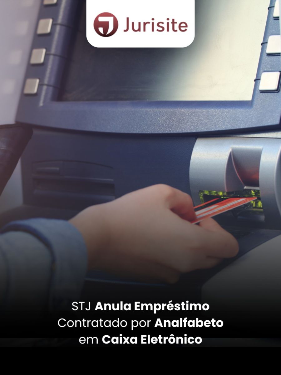 STJ Anula Empréstimo Contratado por Analfabeto em Caixa Eletrônico