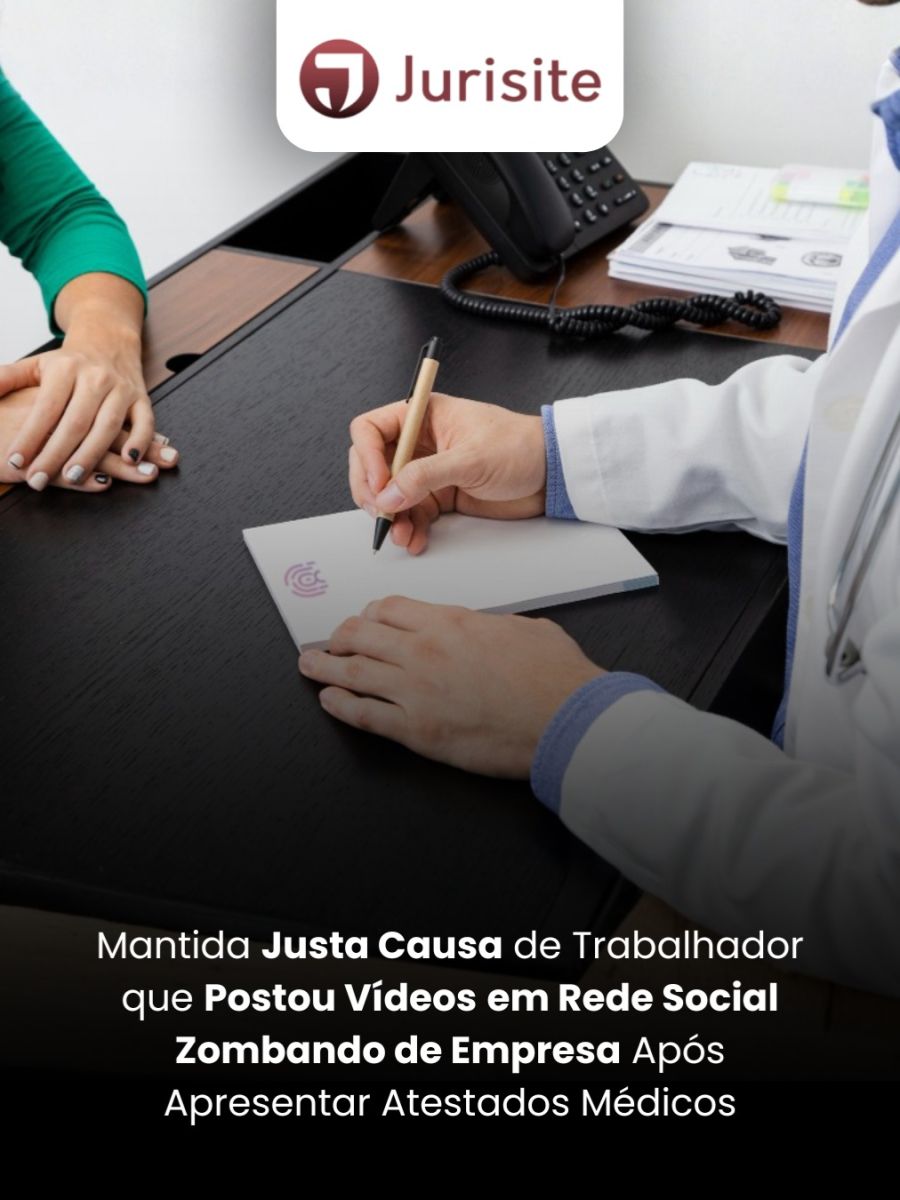 Mantida Justa Causa de Trabalhador que Postou Vídeos em Rede Social Zombando de Empresa Após Apresentar Atestados Médicos