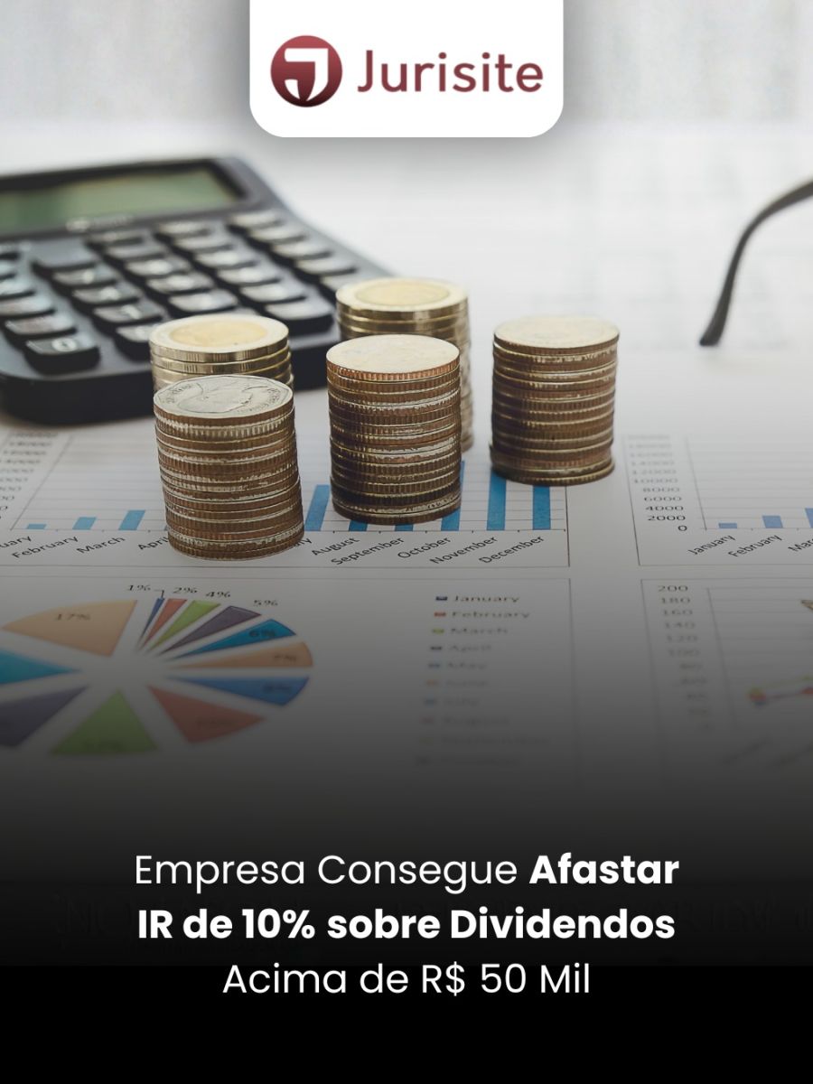 Empresa Consegue Afastar IR de 10% sobre Dividendos Acima de R$ 50 Mil