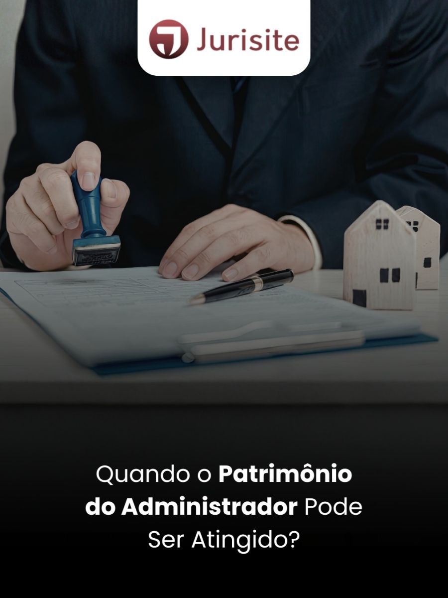 Quando o Patrimônio do Administrador Pode Ser Atingido?