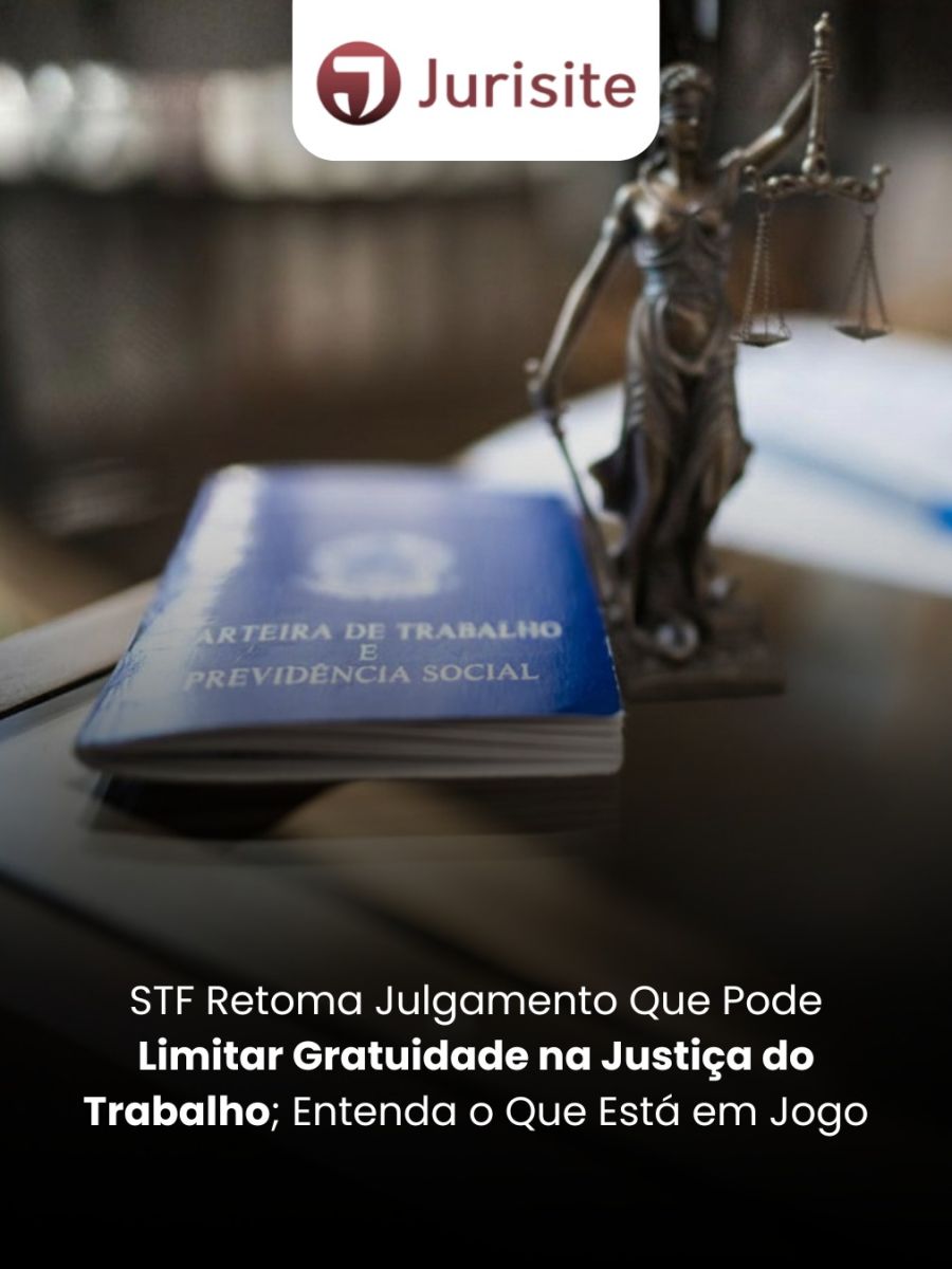 STF Retoma Julgamento Que Pode Limitar Gratuidade na Justiça do Trabalho; Entenda o Que Está em Jogo