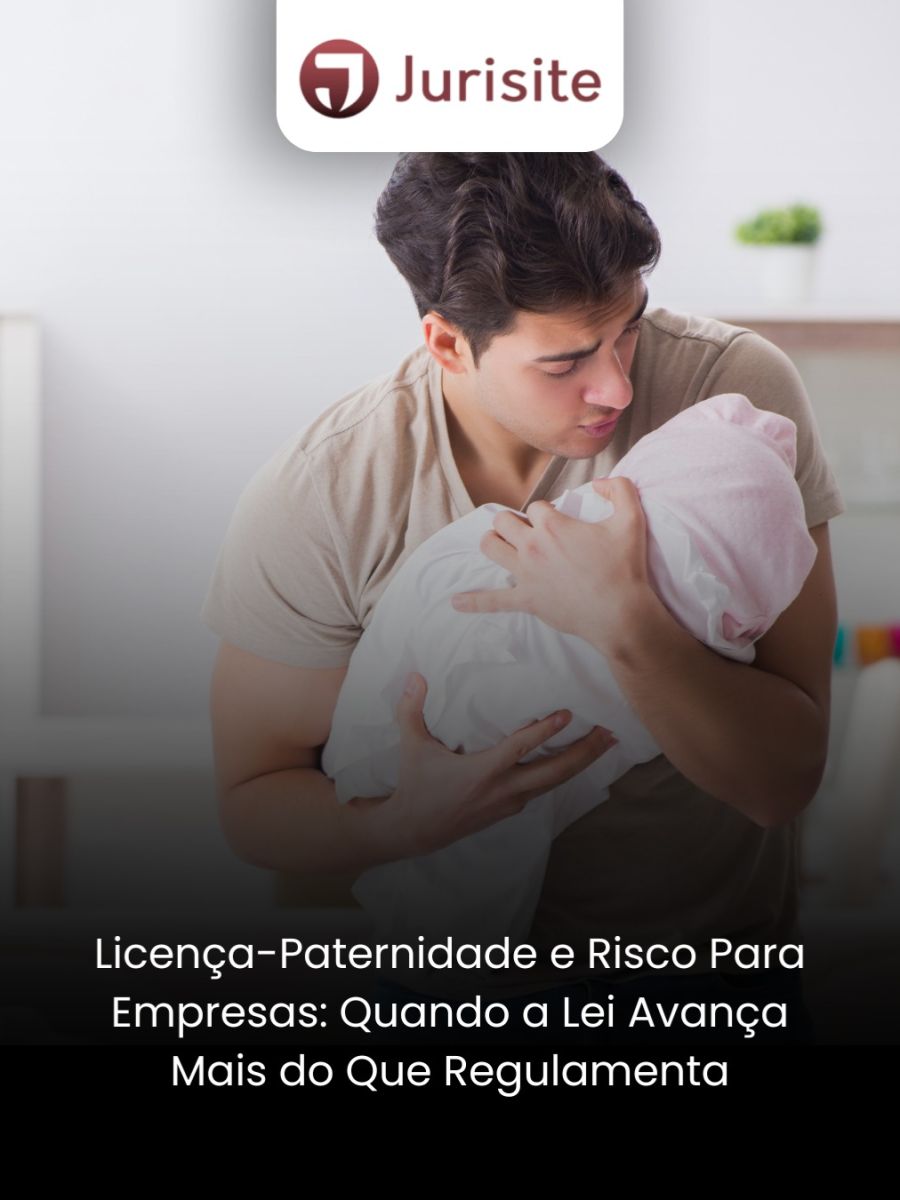 A licença-paternidade deixou de ser apenas uma pauta social… e virou um risco jurídico silencioso para as empresas.