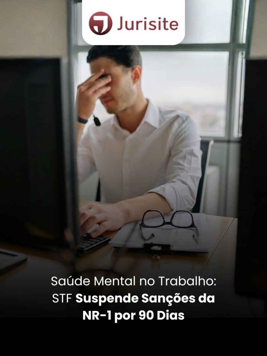 Saúde Mental no Trabalho: STF Suspende Sanções da NR-1 por 90 Dias