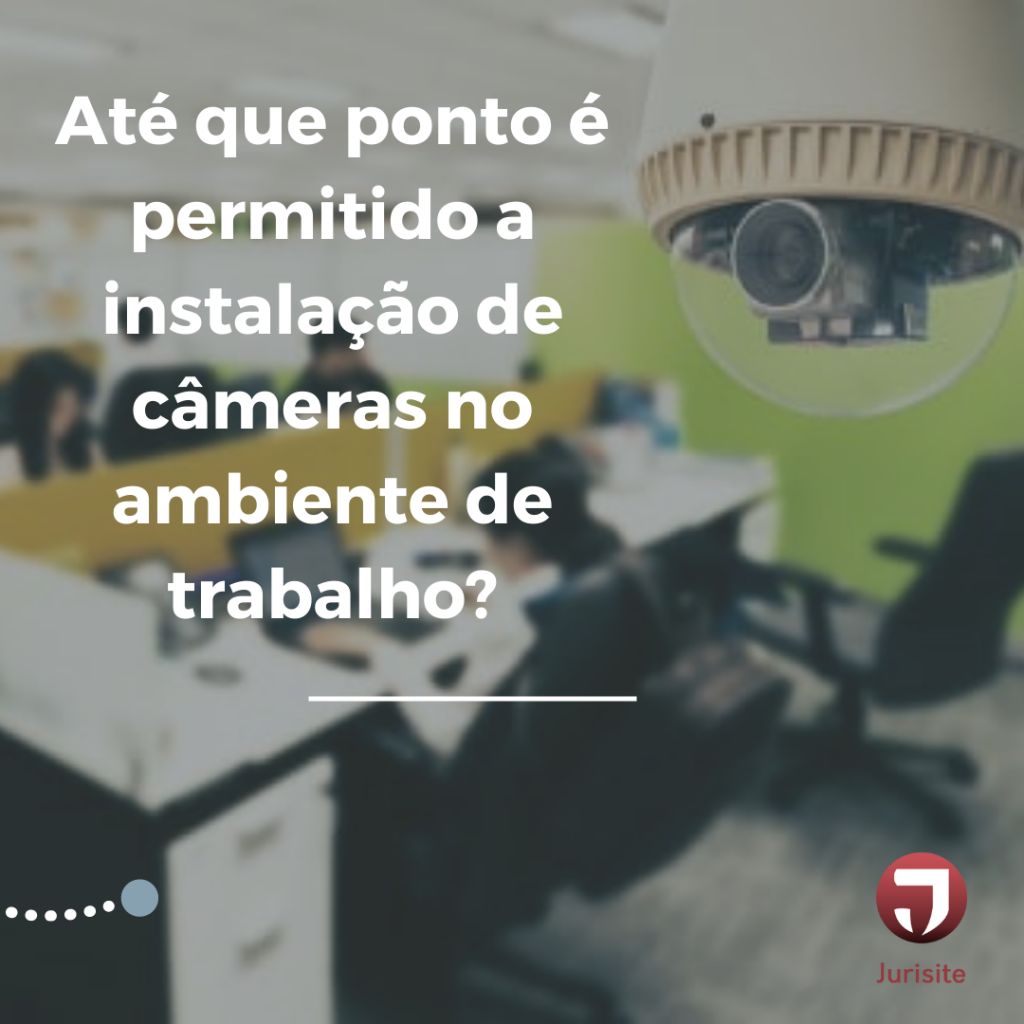 Até que ponto é permitido a instalação de câmeras no ambiente de trabalho?