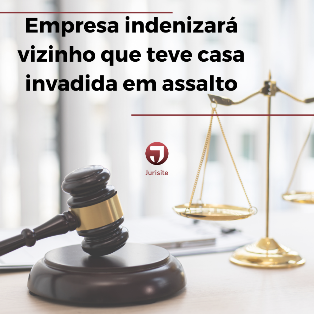 Empresa indenizará vizinho que teve casa invadida em assalto.