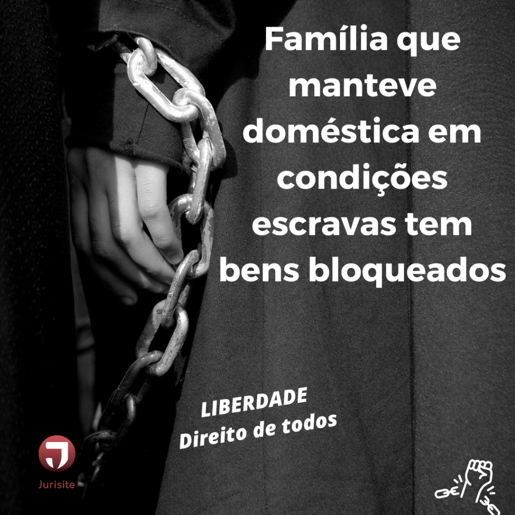 Família que manteve doméstica em condições escravas tem bens bloqueados