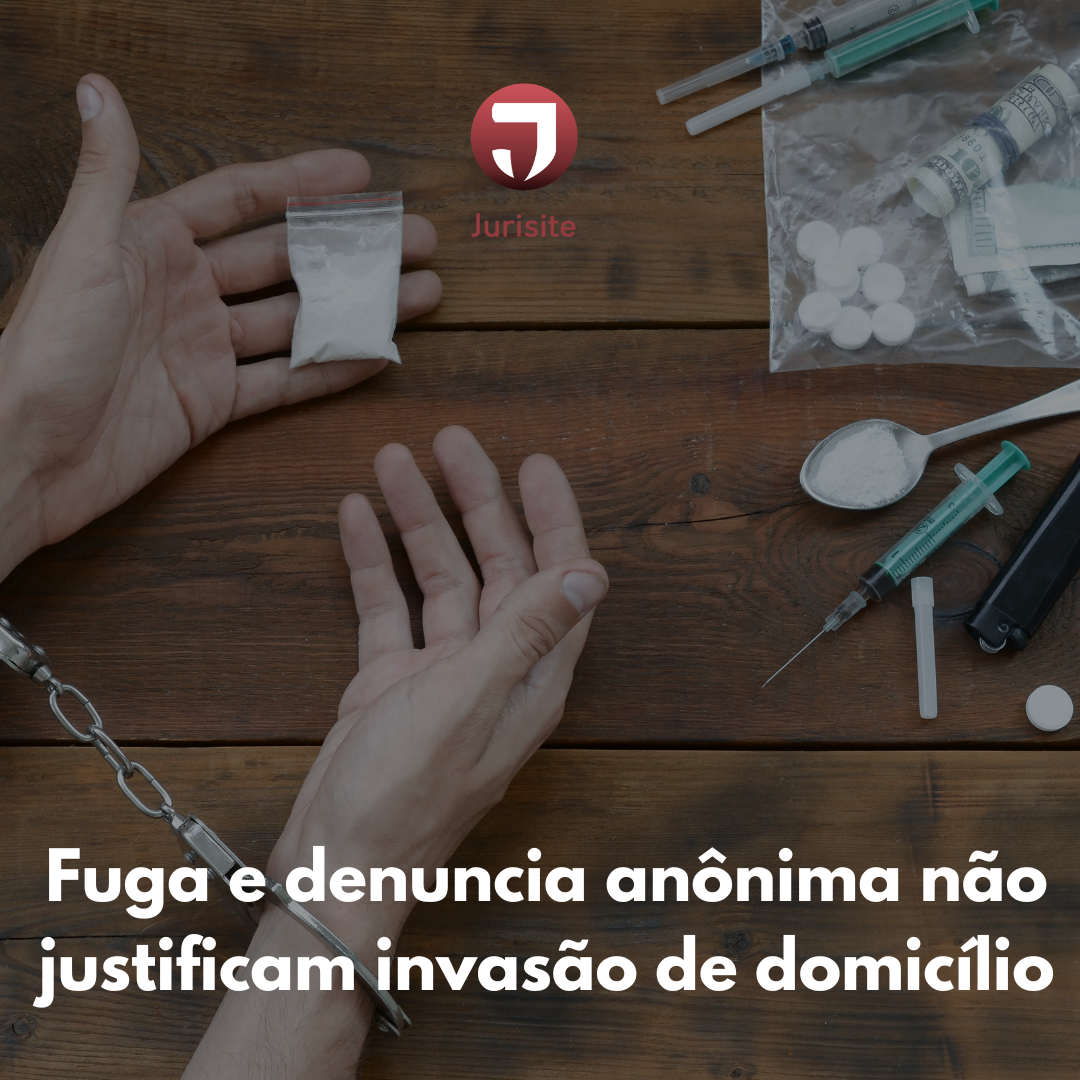 Fuga e denuncia anônima não justificam invasão de domicílio.