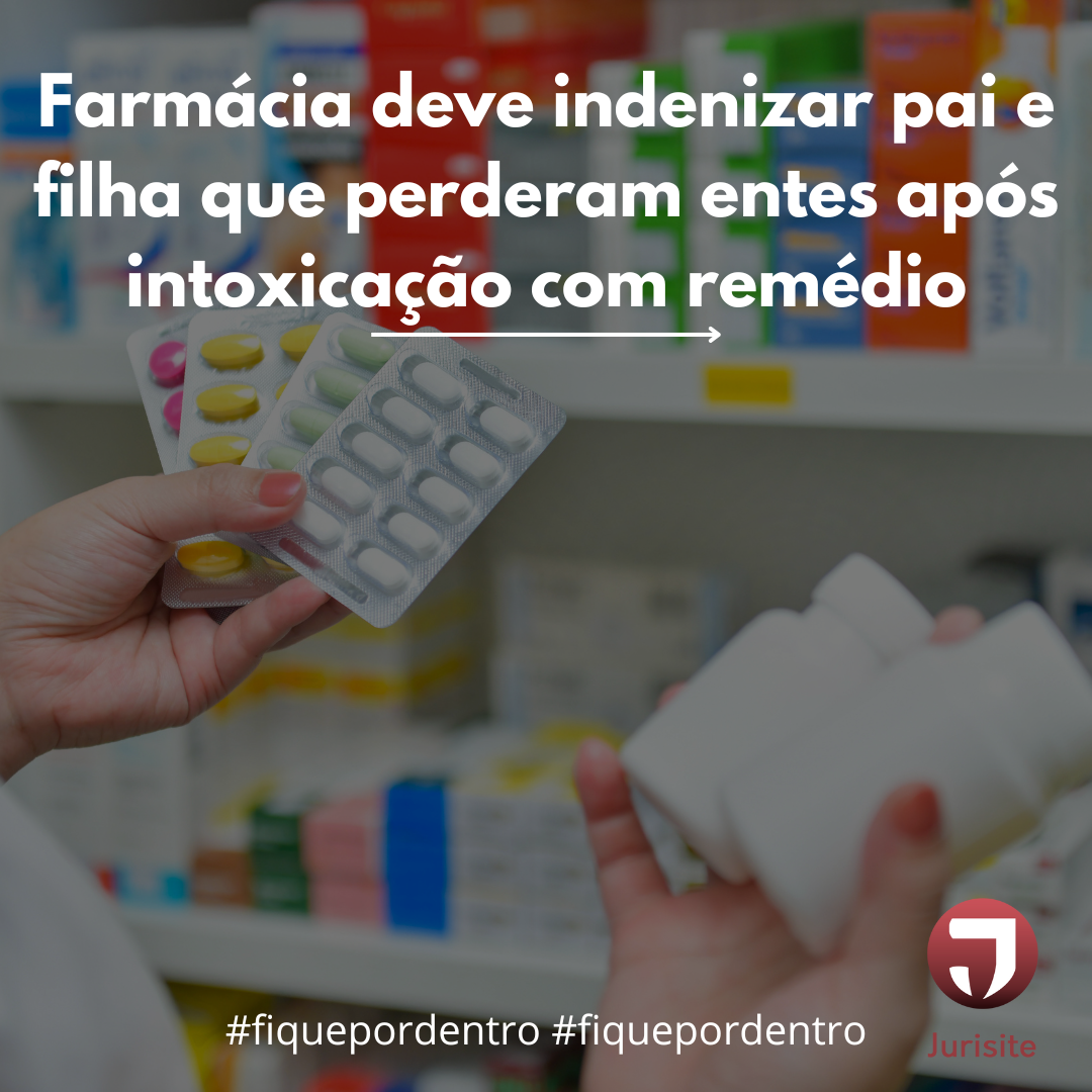 Farmácia deve indenizar pai e filha que perderam entes após intoxicação com remédio