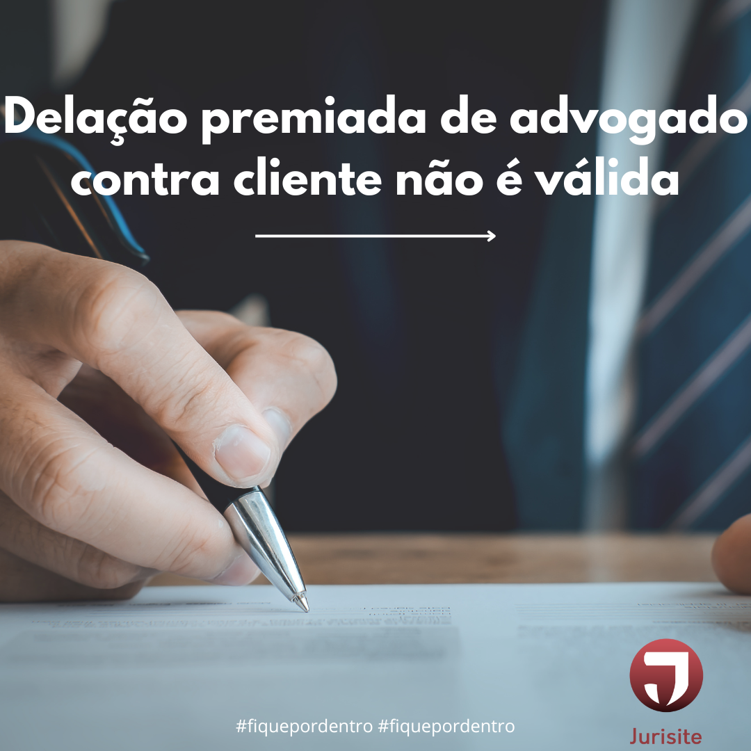 Delação premiada de advogado contra cliente não é válida
