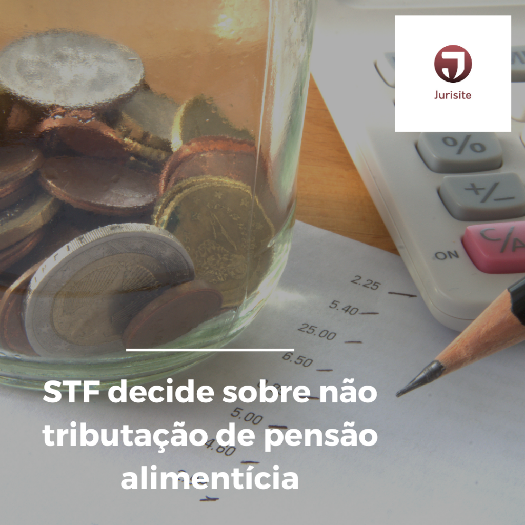 STF decide sobre não tributação de pensão alimentícia