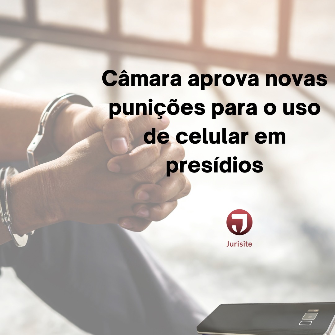 Câmara aprova novas punições para o uso de celular em presídios.