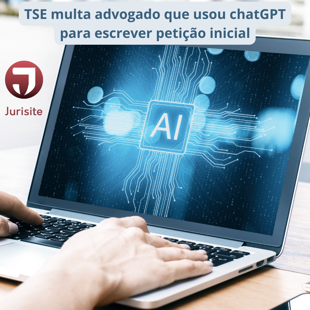TSE multa advogado que usou chatGPT para escrever petição inicial