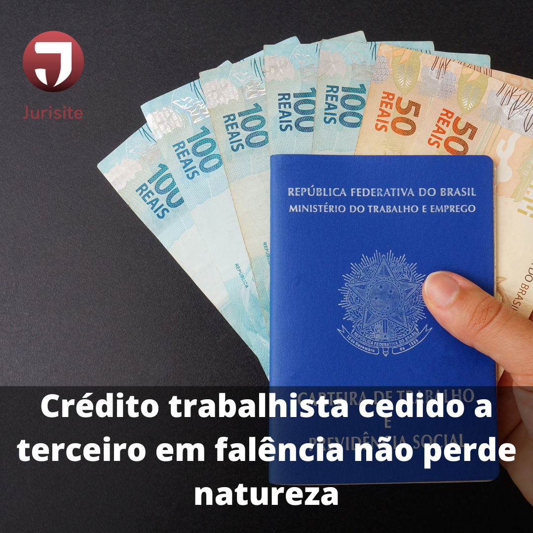Crédito trabalhista cedido a terceiro em falência não perde natureza